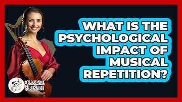 What Is The Psychological Impact Of Musical Repetition? - Classical Serenade