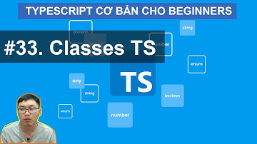 #33 Classes | Khóa Học TypeScript Cơ Bản Cho Người Mới Bắt Đầu