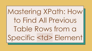 Mastering XPath: How to Find All Previous Table Rows from a Specific td Element