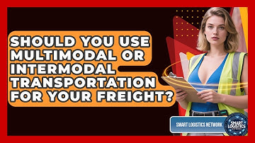 Should You Use Multimodal Or Intermodal Transportation For Your Freight? - Smart Logistics Network