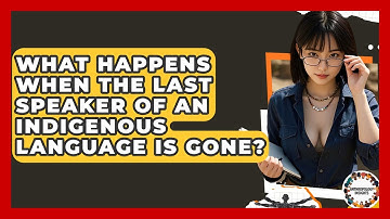 What Happens When The Last Speaker Of An Indigenous Language Is Gone? - Anthropology Insights
