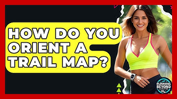 How Do You Orient A Trail Map? - Running Beyond Limits