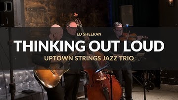 "Thinking Out Loud" by Ed Sheeran - Uptown Strings Calgary Jazz Trio