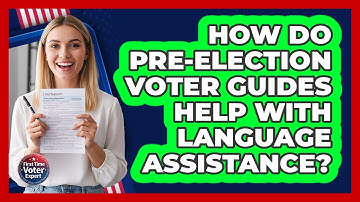 How Do Pre-election Voter Guides Help With Language Assistance? - First Time Voter Expert