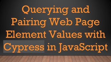 Querying and Pairing Web Page Element Values with Cypress in JavaScript