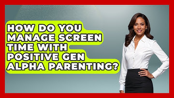 How Do You Manage Screen Time With Positive Gen Alpha Parenting? - Gen Alpha Adventures