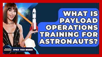 What Is Payload Operations Training For Astronauts? - Space Tech Insider