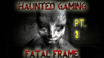 Haunted Gaming - Fatal Frame (Part 2)