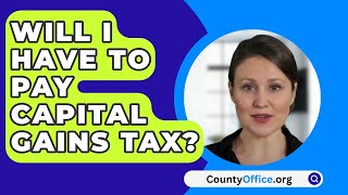 Will I Have To Pay Capital Gains Tax? - CountyOffice.org