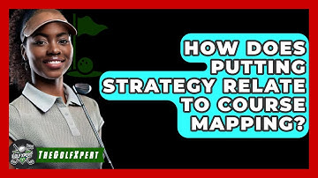 How Does Putting Strategy Relate To Course Mapping? - The Golf Xpert