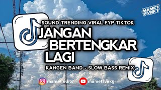 DJ JANGAN BERTENGKAR LAGI - KANGEN BAND | SLOW BASS REMIX VIRAL FYP TIKTOK TERBARU 2025