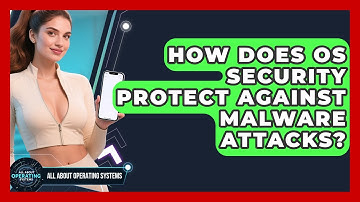 How Does OS Security Protect Against Malware Attacks? | All About Operating Systems News