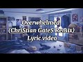 Overwhelmed (Christian Gates Remix) Lyric Video