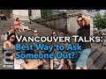 Best way to ask her out  vancouver talks