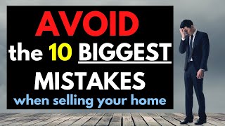 How to AVOID THE 10 BIGGEST MISTAKES home sellers make