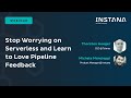 Stop Worrying on Serverless and Learn to Love Pipeline Feedback