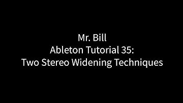 Mr. Bill - Ableton Tutorial 35: Two Stereo Widening Techniques