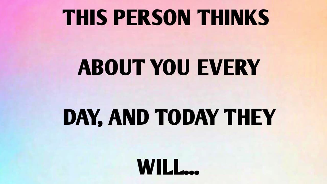THIS PERSON THINKS ABOUT YOU EVERY DAY, AND TODAY THEY WILL...