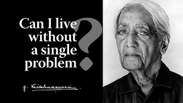 Can I live without a single problem? | Krishnamurti