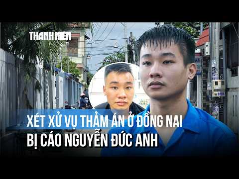 Dong Nai Massacre: Defendant Nguyen Duc Anh stands trial as public gathers to await verdict