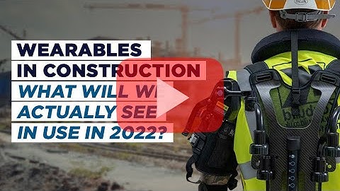 Wearables in Construction - What will we actually see in use in 2022?
