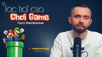 Tác hại của việc chơi game - Mục sư Vlad Savchuk - Câu Gốc Mỗi Ngày
