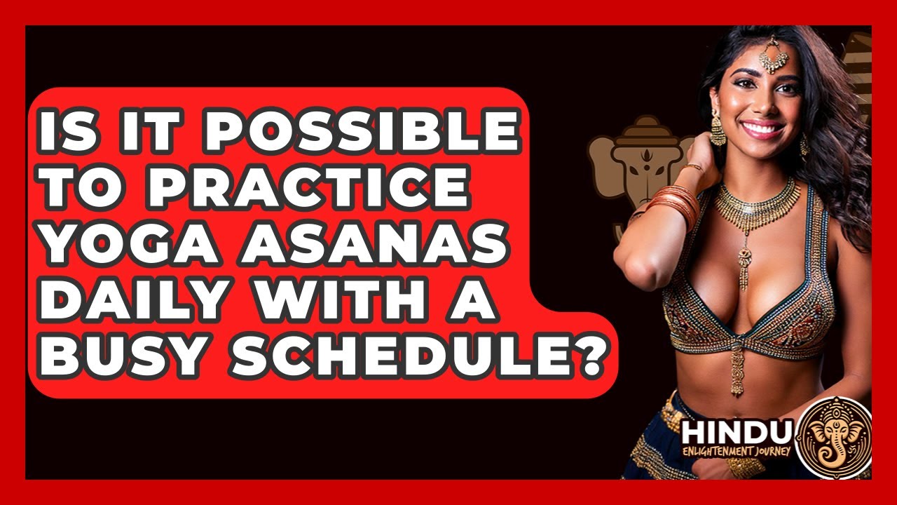 Is It Possible To Practice Yoga Asanas Daily With A Busy Schedule? - Hindu Enlightenment Journey