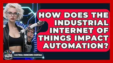 How Does The Industrial Internet Of Things Impact Automation? - Electrical Engineering Essentials
