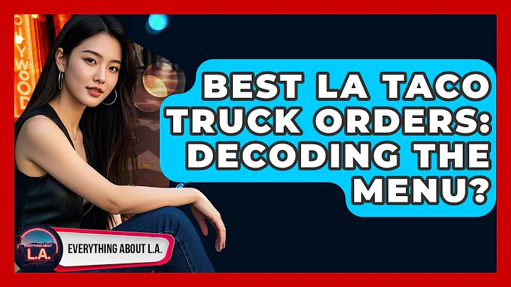 Best LA Taco Truck Orders: Decoding The Menu? - Everything About LA