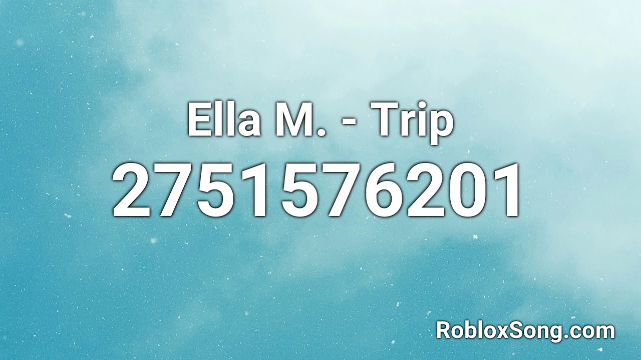 Ella M Trip Roblox Id Roblox Music Code Youtube - ella mai trip roblox id