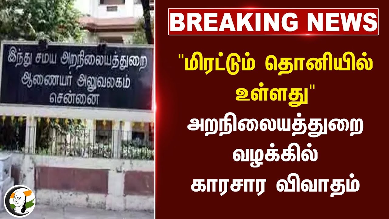 #breakingnews : "மிரட்டும் தொனியில் உள்ளது" அறநிலையத்துறை வழக்கில் காரசார விவாதம்... | High Court