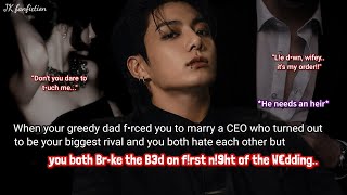 Jungkook ff When your greedy dad f•rced you to marry a rich CEO who turned out to be your rival..