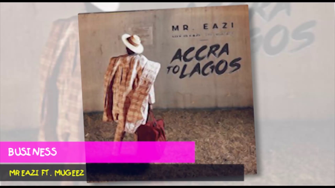 Mr Eazi ft Mugeez Business [Audio] YouTube