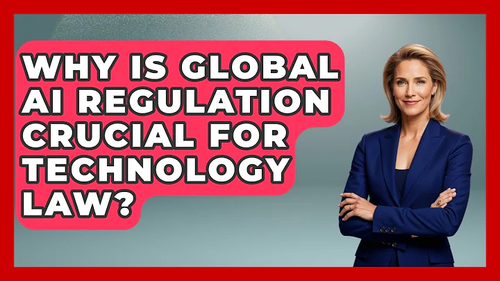 Why Is Global AI Regulation Crucial For Technology Law? - AI and Technology Law