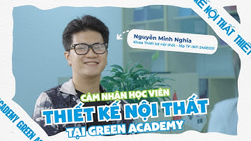 Câu chuyện học viên Nguyễn Minh Nghĩa - khoa học Thiết Kế Nội Thất