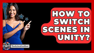 How To Switch Scenes In Unity? - The Animation Reel