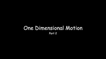 One Dimensional Motion: Part 2