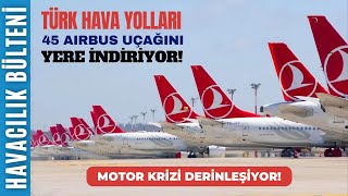 THY 45 AIRBUS UÇAĞINI YERE İNDİRECEK! (HAVACILIK BÜLTENİ 275)