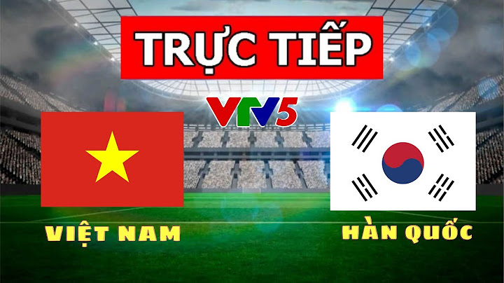 Việt nam hàn quốc trực tiếp kênh nào năm 2024