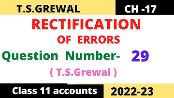 RECTIFICATION OF ERRORS Chapter -17 T .S.Grewal Solution.  Question :no -29 Class -11 accounts 2022