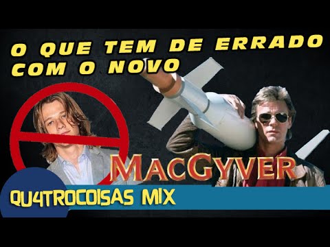 O QUE TEM DE ERRADO COM O NOVO MACGYVER? - QU4TROCOISAS MIX