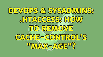 DevOps & SysAdmins: .htaccess: how to remove Cache-Control