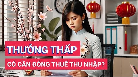 Nếu lương tháng 13, thưởng Tết thấp có cần phải đóng thuế thu nhập cá nhân?