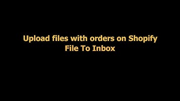 Shopify upload file with order with File To Inbox app