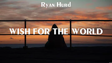Ryan Hurd - Wish for the World (Lyrics) Won't Take Long, Half Hoping, It's a Great Day to Be Alive