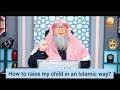How to raise our children in an islamic way? - Assim al hakeem