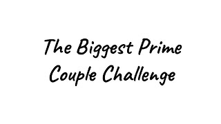 The Biggest Prime Couple Challenge