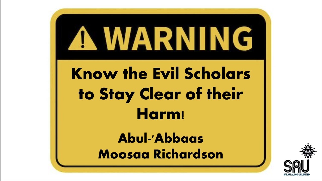 Know the Evil Scholars to Stay Clear of their Harm! - Abul-'Abbaas Moosaa Richardson