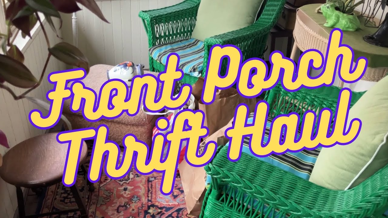 Front Porch Thrift Haul GOOD STUFF!