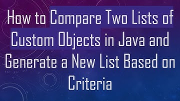 How to Compare Two Lists of Custom Objects in Java and Generate a New List Based on Criteria
